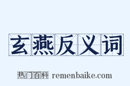 玄燕反义词是什么意思的图片